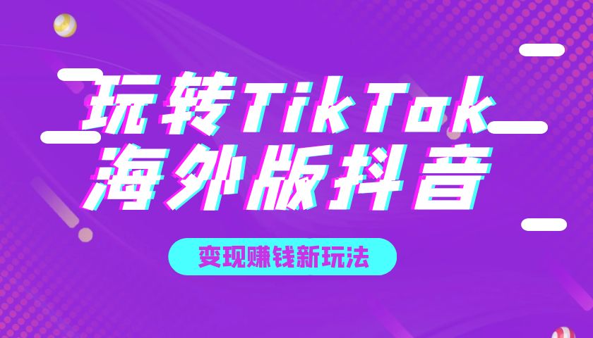 【独家】TikTok如何变现赚钱？利用TikTok 8种变现方式-抖音海外版短视频